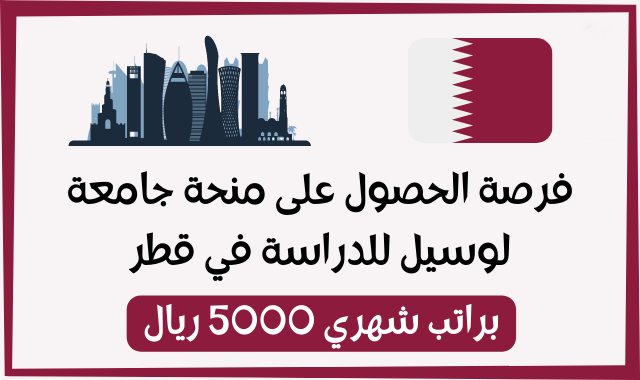 منحة للدراسة في قطر (ممولة بالكامل) راتب سهري 5000 ريال